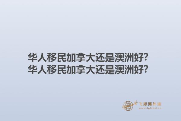 華人移民加拿大還是澳洲好？華人移民加拿大還是澳洲好？