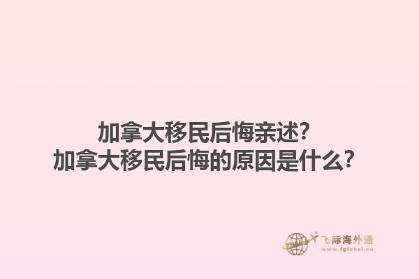 加拿大移民后悔親述？加拿大移民后悔的原因是什么？