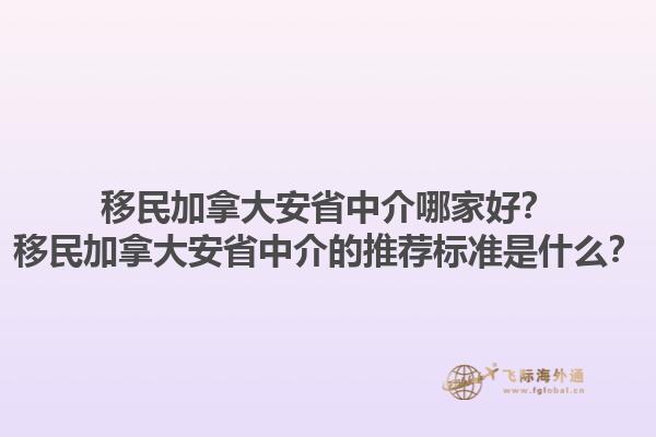 移民加拿大安省中介哪家好？移民加拿大安省中介的推薦標準是什么？