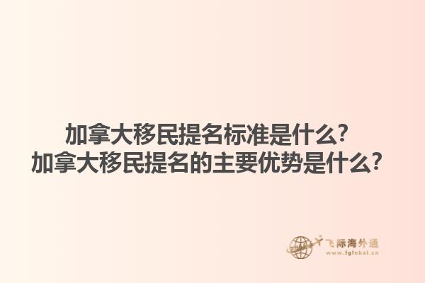 加拿大移民提名標準是什么？加拿大移民提名的主要優(yōu)勢是什么？1.jpg