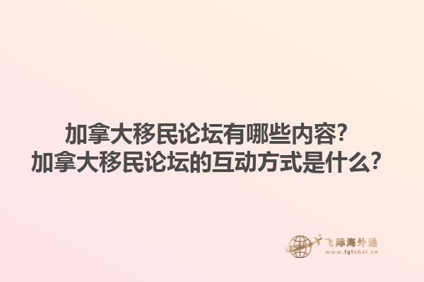加拿大移民論壇有哪些內(nèi)容？加拿大移民論壇的互動(dòng)方式是什么？1.jpg