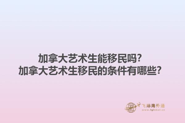 加拿大藝術(shù)生能移民嗎？加拿大藝術(shù)生移民的條件有哪些？