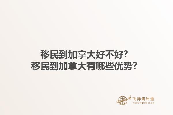 移民到加拿大好不好？移民到加拿大有哪些優(yōu)勢(shì)？