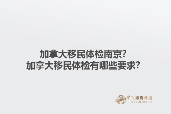 加拿大移民體檢南京？加拿大移民體檢有哪些要求？