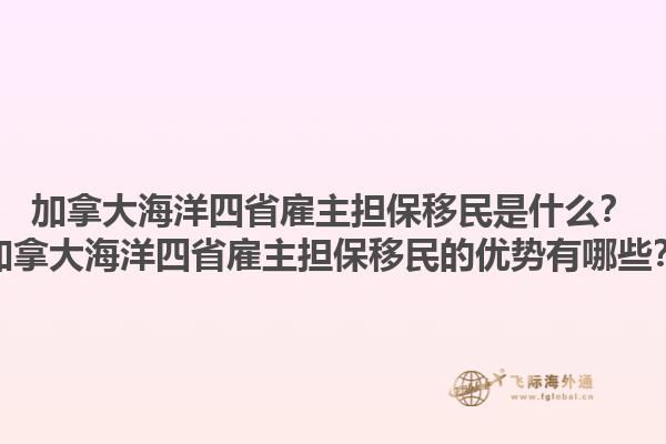 加拿大海洋四省雇主擔保移民是什么？加拿大海洋四省雇主擔保移民的優(yōu)勢有哪些？