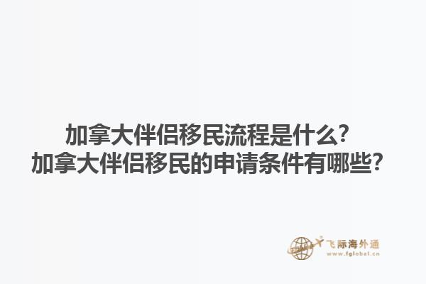 加拿大伴侶移民流程是什么？加拿大伴侶移民的申請條件有哪些？