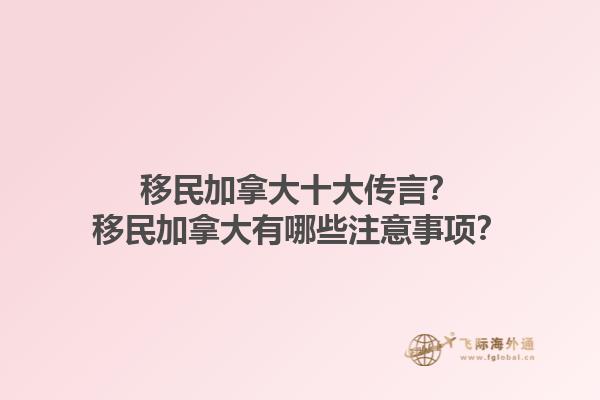 移民加拿大十大傳言？移民加拿大有哪些注意事項(xiàng)？