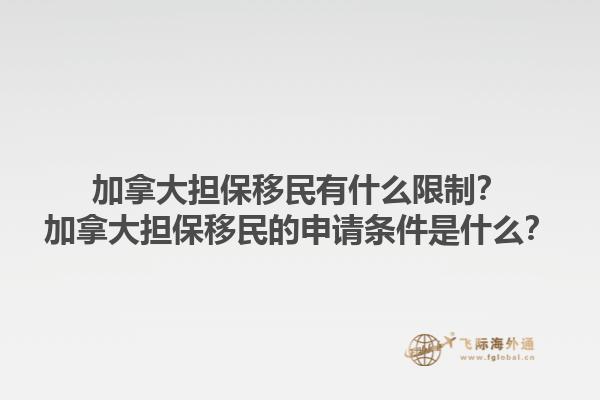 加拿大擔(dān)保移民有什么限制？加拿大擔(dān)保移民的申請(qǐng)條件是什么？