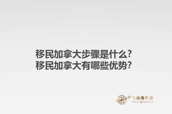 移民加拿大步驟是什么？移民加拿大有哪些優(yōu)勢(shì)？