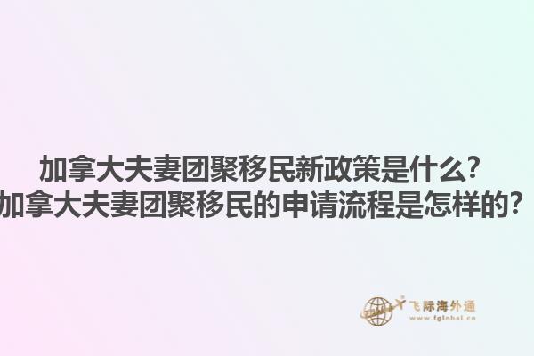 加拿大夫妻團(tuán)聚移民新政策是什么？加拿大夫妻團(tuán)聚移民的申請流程是怎樣的？1.jpg