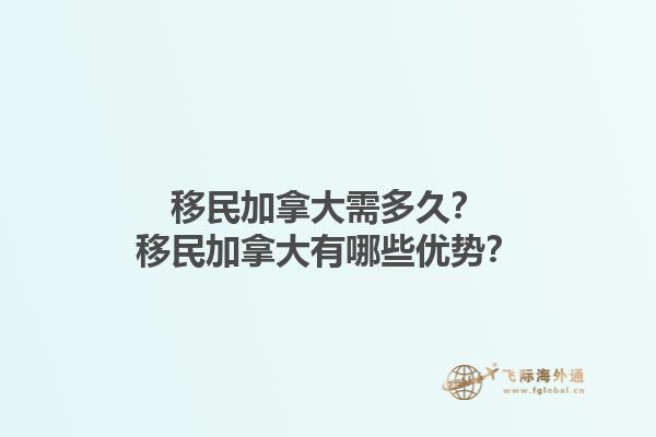 移民加拿大需多久？移民加拿大有哪些優(yōu)勢？