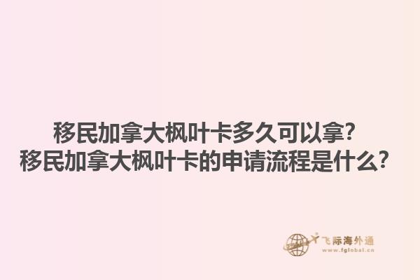 移民加拿大楓葉卡多久可以拿？移民加拿大楓葉卡的申請(qǐng)流程是什么？