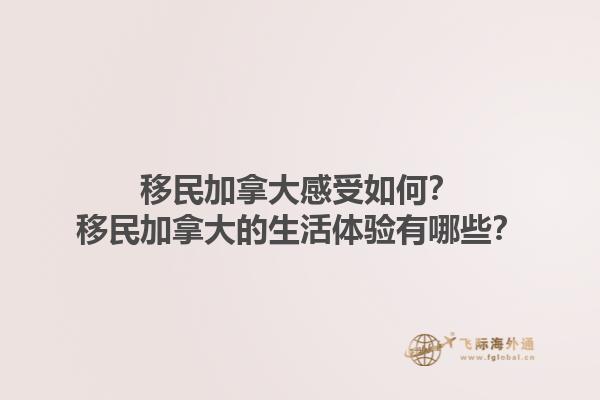 移民加拿大感受如何？移民加拿大的生活體驗有哪些？