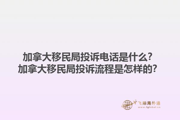 加拿大移民局投訴電話是什么？加拿大移民局投訴流程是怎樣的？