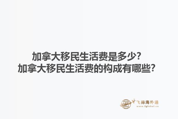 加拿大移民生活費是多少？加拿大移民生活費的構(gòu)成有哪些？1.jpg