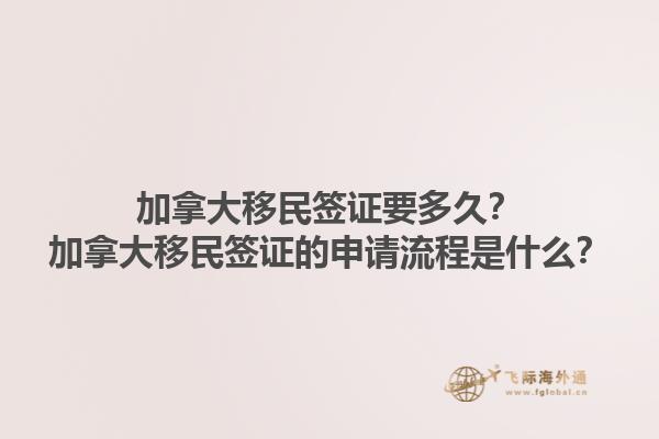 加拿大移民簽證要多久？加拿大移民簽證的申請流程是什么？1.jpg