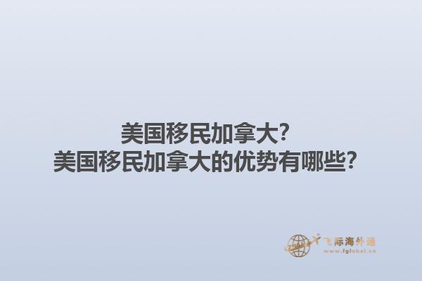 美國移民加拿大？美國移民加拿大的優(yōu)勢有哪些？1.jpg
