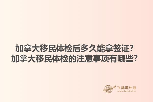 加拿大移民體檢后多久能拿簽證？加拿大移民體檢的注意事項(xiàng)有哪些？