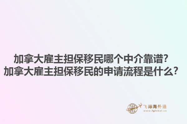 加拿大雇主擔(dān)保移民哪個(gè)中介靠譜？加拿大雇主擔(dān)保移民的申請(qǐng)流程是什么？1.jpg
