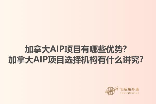 加拿大AIP項(xiàng)目有哪些優(yōu)勢(shì)？加拿大AIP項(xiàng)目選擇機(jī)構(gòu)有什么講究？