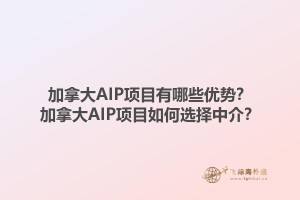 加拿大AIP項(xiàng)目有哪些優(yōu)勢(shì)？加拿大AIP項(xiàng)目如何選擇中介？