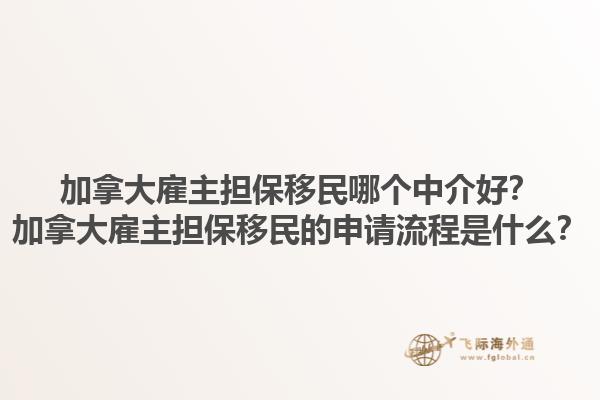 加拿大雇主擔(dān)保移民哪個(gè)中介好？加拿大雇主擔(dān)保移民的申請(qǐng)流程是什么？