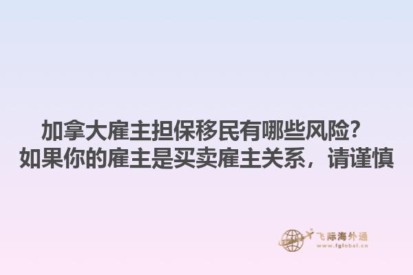 加拿大雇主擔(dān)保移民有哪些風(fēng)險？如果你的雇主是買賣雇主關(guān)系，請謹(jǐn)慎