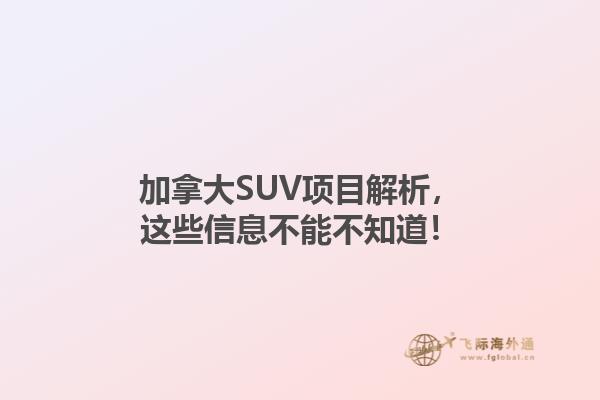 加拿大SUV項(xiàng)目解析，這些信息不能不知道！1.jpg