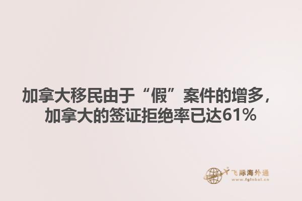 加拿大移民由于“假”案件的增多，加拿大的簽證拒絕率已達(dá)61%1.jpg