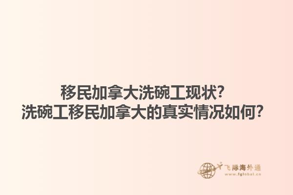 移民加拿大洗碗工現(xiàn)狀？洗碗工移民加拿大的真實(shí)情況如何？