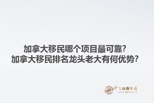 加拿大移民哪個(gè)項(xiàng)目最可靠？加拿大移民排名龍頭老大有何優(yōu)勢(shì)？