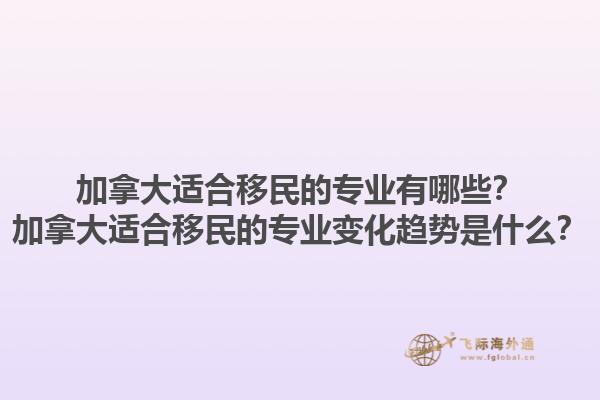加拿大適合移民的專業(yè)有哪些？加拿大適合移民的專業(yè)變化趨勢(shì)是什么？