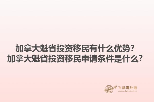 加拿大魁省投資移民有什么優(yōu)勢(shì)？加拿大魁省投資移民申請(qǐng)條件是什么？1.jpg