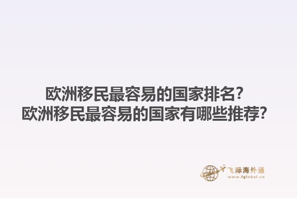 歐洲移民最容易的國家排名？歐洲移民最容易的國家有哪些推薦？1.jpg