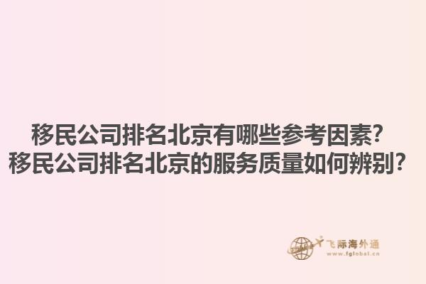移民公司排名北京有哪些參考因素？移民公司排名北京的服務(wù)質(zhì)量如何辨別？1.jpg
