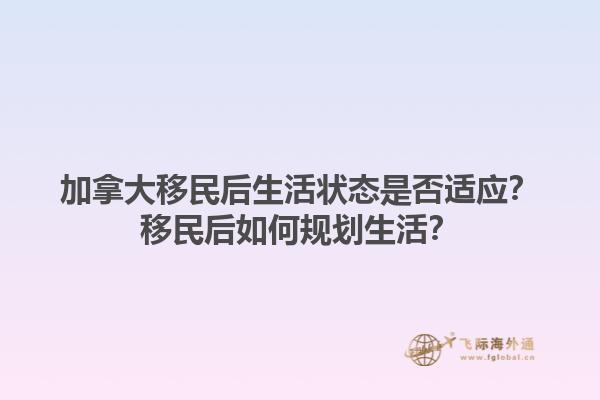 加拿大移民后生活狀態(tài)是否適應(yīng)？移民后如何規(guī)劃生活？1.jpg