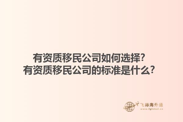 有資質(zhì)移民公司如何選擇？有資質(zhì)移民公司的標準是什么？1.jpg