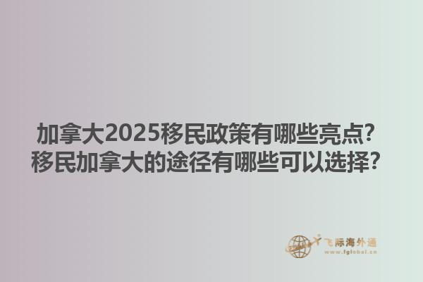 加拿大2025移民政策有哪些亮點？移民加拿大的途徑有哪些可以選擇？1.jpg