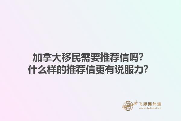 加拿大移民需要推薦信嗎？什么樣的推薦信更有說服力？1.jpg