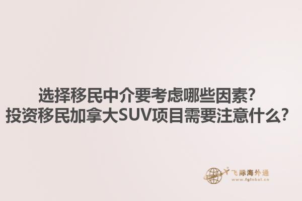 選擇移民中介要考慮哪些因素？投資移民加拿大SUV項(xiàng)目需要注意什么？1.jpg