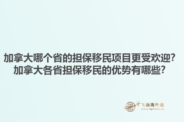加拿大哪個(gè)省的擔(dān)保移民項(xiàng)目更受歡迎？加拿大各省擔(dān)保移民的優(yōu)勢(shì)有哪些？1.jpg