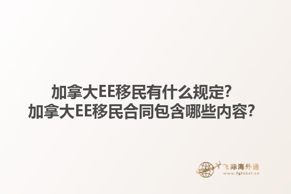 加拿大EE移民有什么規(guī)定？加拿大EE移民合同包含哪些內容？1.jpg