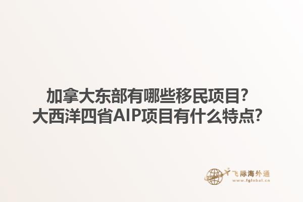 加拿大東部有哪些移民項目？大西洋四省AIP項目有什么特點？1.jpg