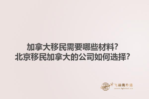 加拿大移民需要哪些材料？北京移民加拿大的公司如何選擇？1.jpg