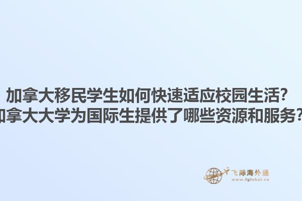 加拿大移民學(xué)生如何快速適應(yīng)校園生活？加拿大大學(xué)為國際生提供了哪些資源和服務(wù)？1.jpg