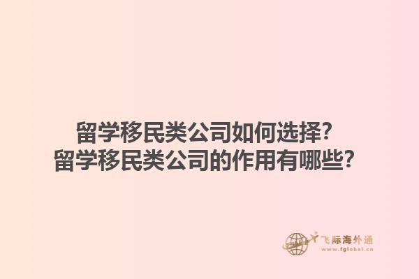 留學(xué)移民類(lèi)公司如何選擇？留學(xué)移民類(lèi)公司的作用有哪些？1.jpg