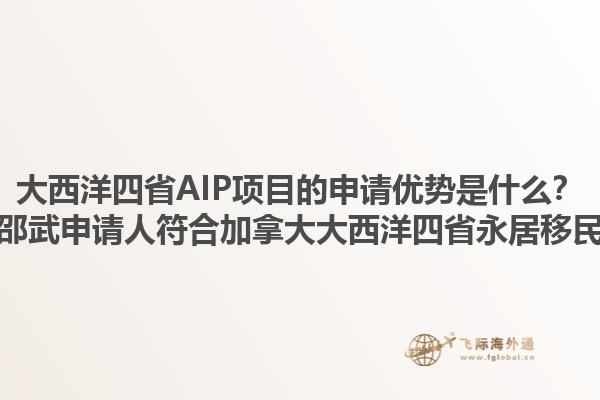 大西洋四省AIP項目的申請優(yōu)勢是什么？如何準(zhǔn)備邵武申請人符合加拿大大西洋四省永居移民的要求？1.jpg