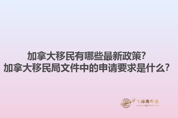 加拿大移民有哪些最新政策？加拿大移民局文件中的申請要求是什么？1.jpg