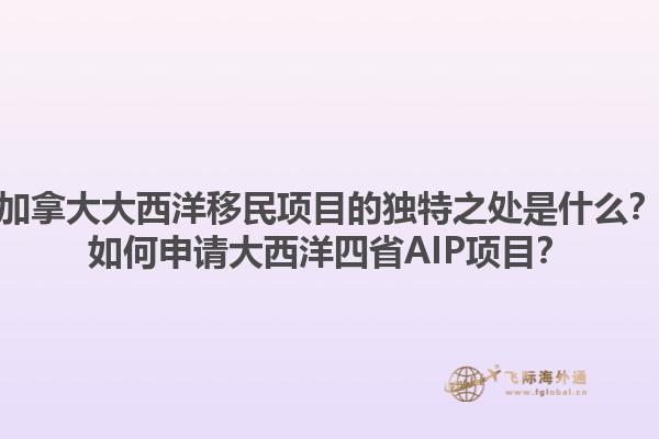 加拿大大西洋移民項目的獨特之處是什么？如何申請大西洋四省AIP項目？1.jpg