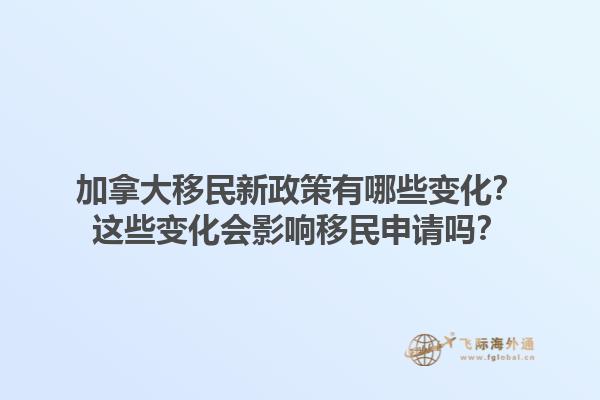 加拿大移民新政策有哪些變化？這些變化會影響移民申請嗎？1.jpg